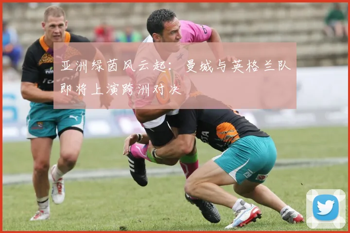 亚洲绿茵风云起：曼城与英格兰队即将上演跨洲对决